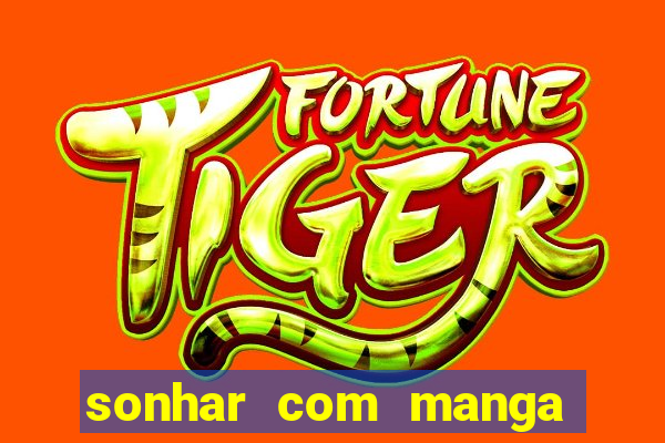 sonhar com manga madura jogo do bicho